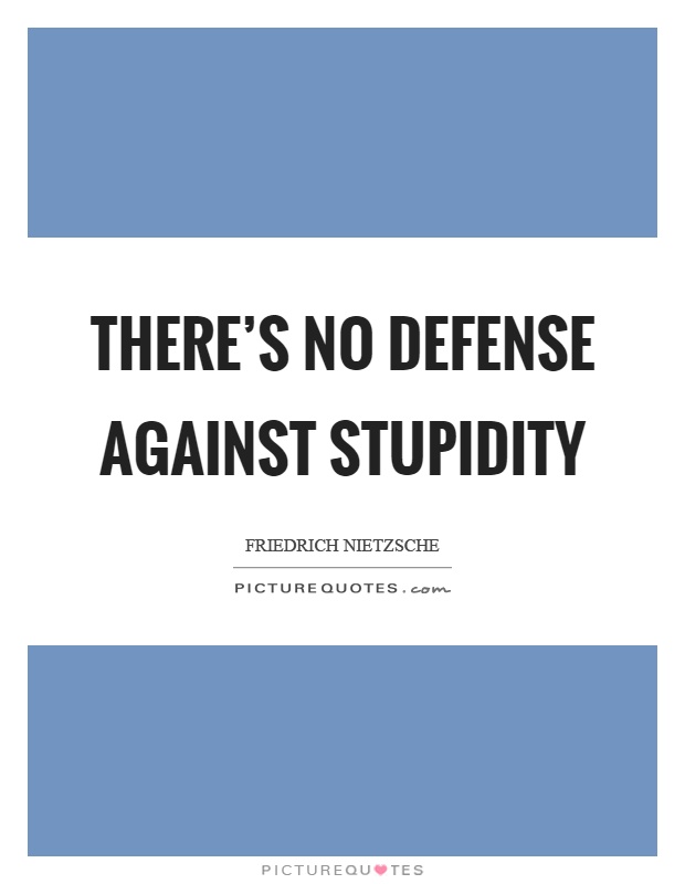 There's no defense against stupidity Picture Quote #1