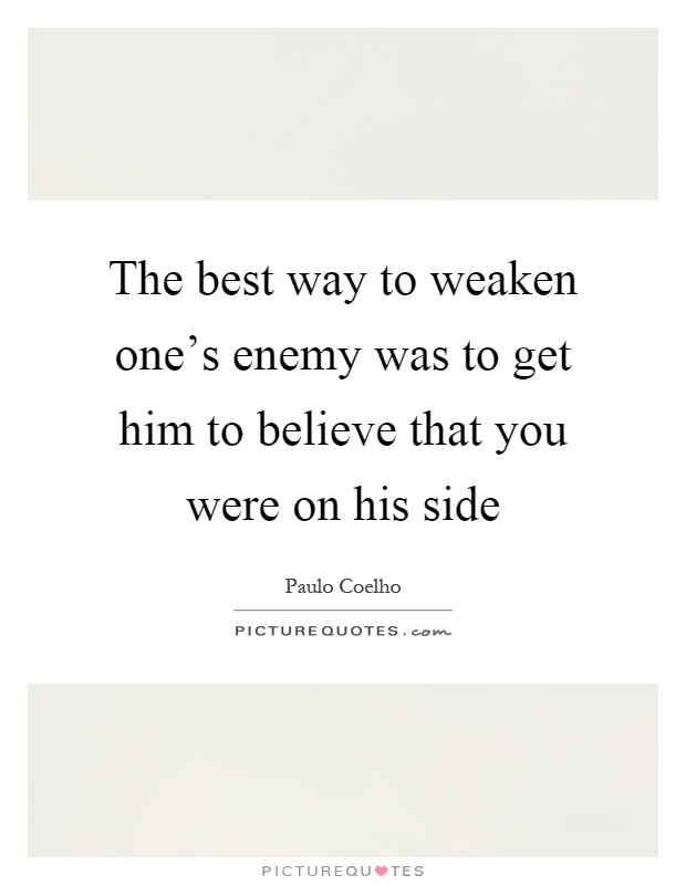 The best way to weaken one's enemy was to get him to believe that you were on his side Picture Quote #1