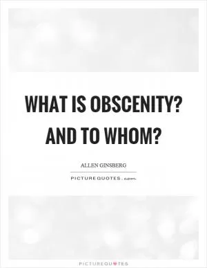 What is obscenity? And to whom? Picture Quote #1