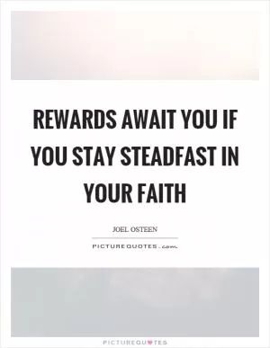Rewards await you if you stay steadfast in your faith Picture Quote #1