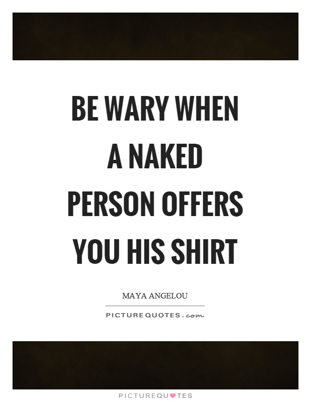 Be wary when a naked person offers you his shirt Picture Quote #1