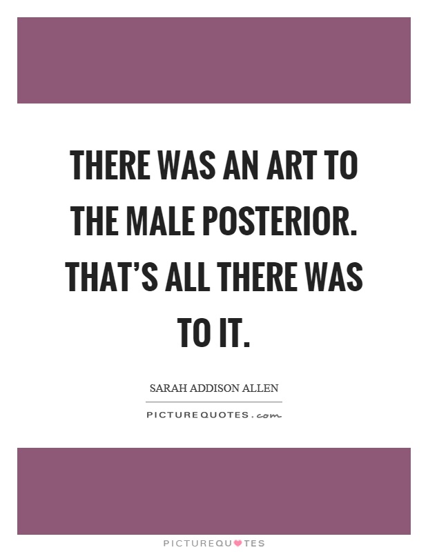 There was an art to the male posterior. That's all there was to it Picture Quote #1