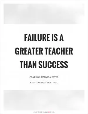 Failure is a greater teacher than success Picture Quote #1