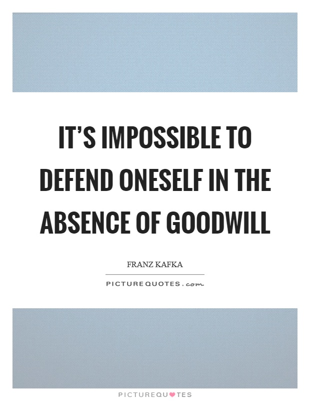 It's impossible to defend oneself in the absence of goodwill Picture Quote #1