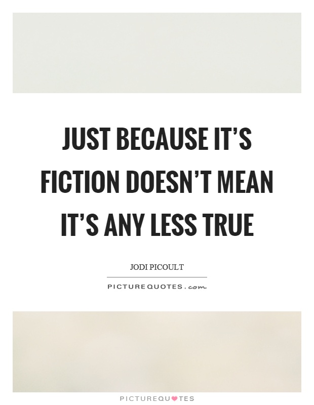 Just because it's fiction doesn't mean it's any less true Picture Quote #1