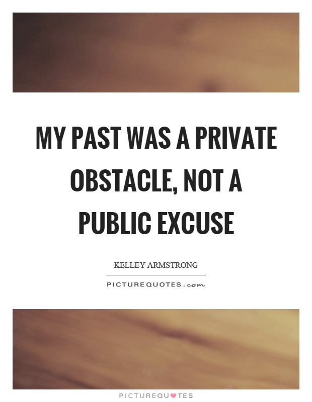 My past was a private obstacle, not a public excuse Picture Quote #1