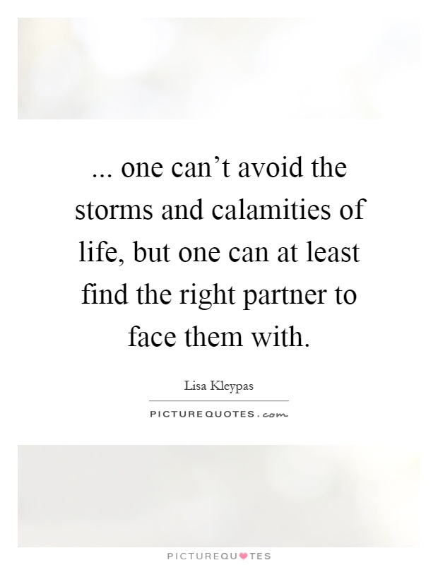... one can't avoid the storms and calamities of life, but one can at least find the right partner to face them with Picture Quote #1