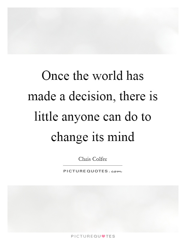Once the world has made a decision, there is little anyone can do to change its mind Picture Quote #1