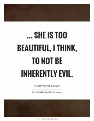 ... she is too beautiful, I think, to not be inherently evil Picture Quote #1