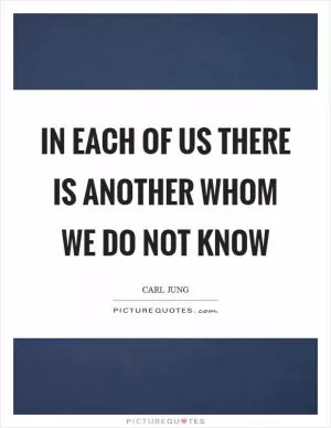 In each of us there is another whom we do not know Picture Quote #1
