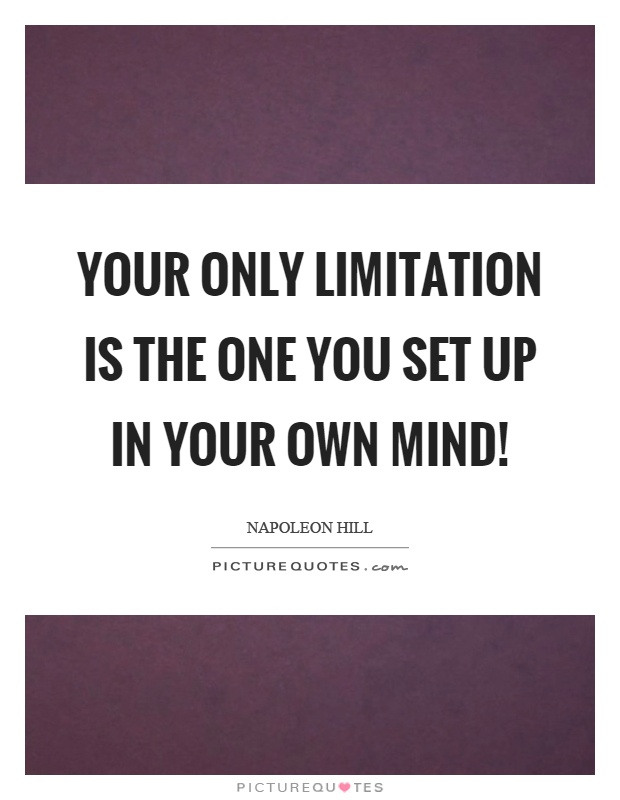 Your only limitation is the one you set up in your own mind! Picture Quote #1