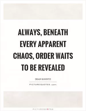 Always, beneath every apparent chaos, order waits to be revealed Picture Quote #1