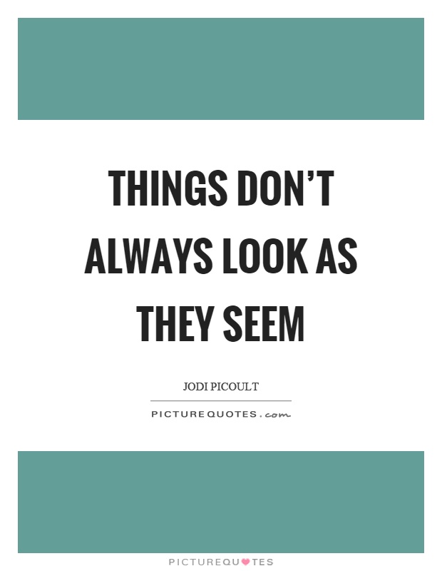 Things don't always look as they seem Picture Quote #1