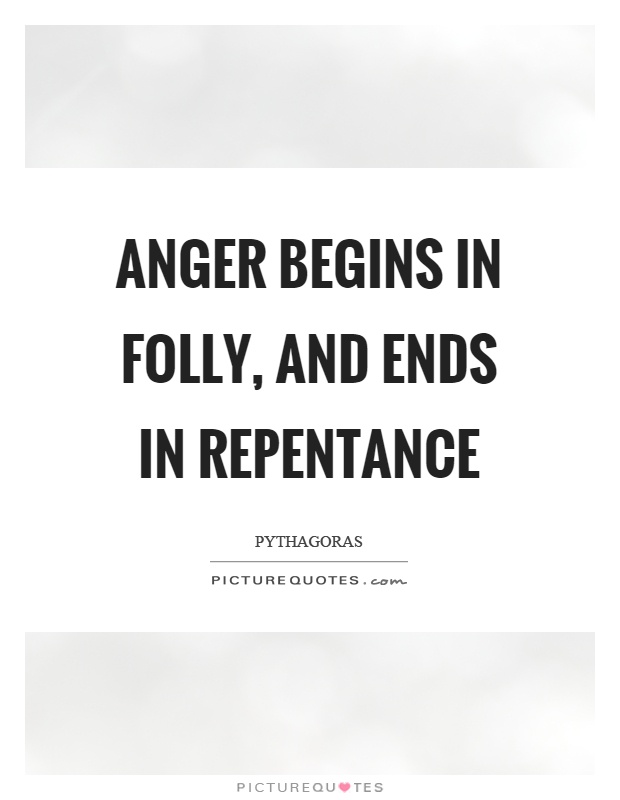 Anger begins in folly, and ends in repentance Picture Quote #1