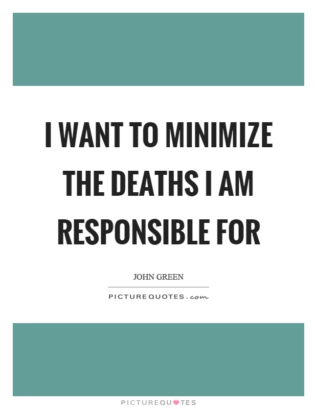I want to minimize the deaths I am responsible for Picture Quote #1
