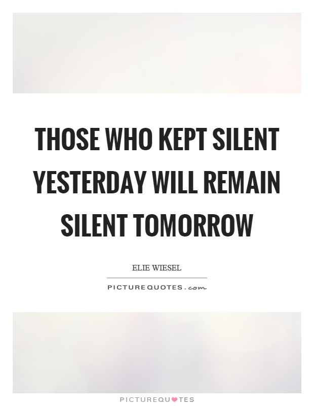 Those who kept silent yesterday will remain silent tomorrow Picture Quote #1