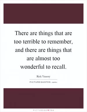 There are things that are too terrible to remember, and there are things that are almost too wonderful to recall Picture Quote #1
