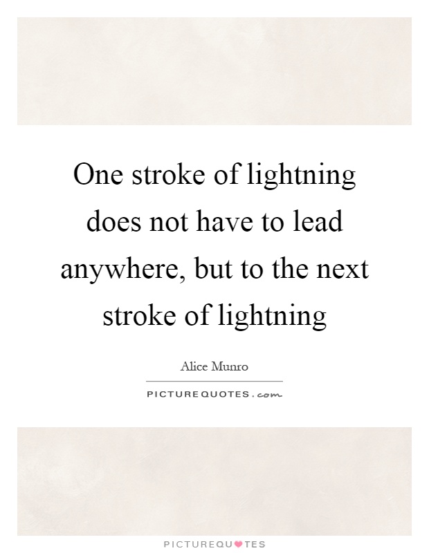 One stroke of lightning does not have to lead anywhere, but to the next stroke of lightning Picture Quote #1