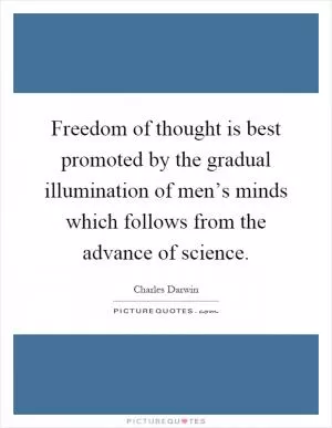 Freedom of thought is best promoted by the gradual illumination of men’s minds which follows from the advance of science Picture Quote #1