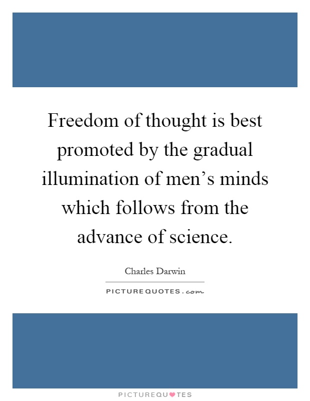 Freedom of thought is best promoted by the gradual illumination of men's minds which follows from the advance of science Picture Quote #1