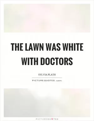 The lawn was white with doctors Picture Quote #1