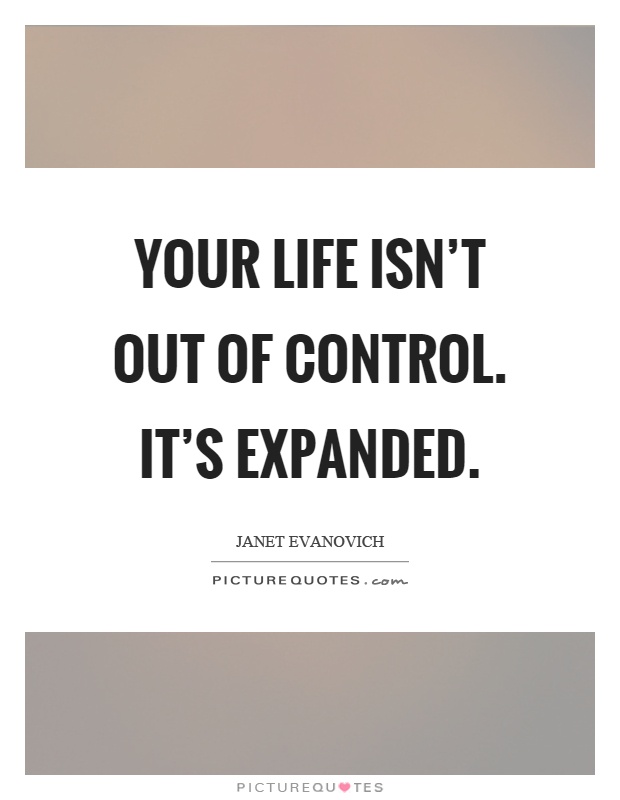 Your life isn't out of control. It's expanded Picture Quote #1