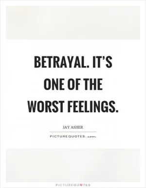 Betrayal. It’s one of the worst feelings Picture Quote #1
