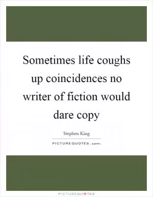 Sometimes life coughs up coincidences no writer of fiction would dare copy Picture Quote #1