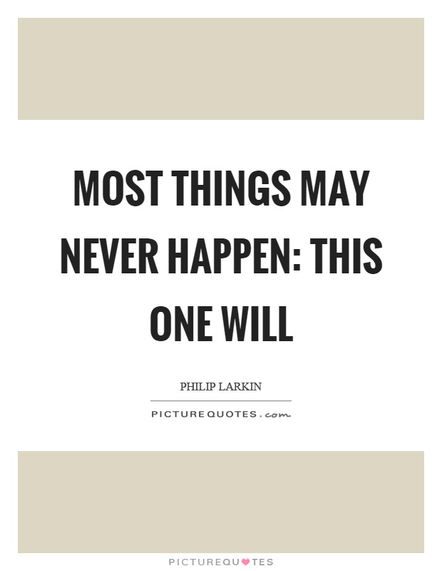 Most things may never happen: this one will Picture Quote #1