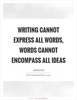 Writing cannot express all words, words cannot encompass all ideas Picture Quote #1