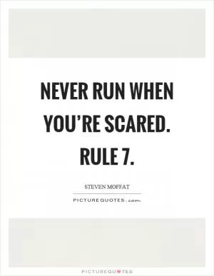 Never run when you’re scared. Rule 7 Picture Quote #1