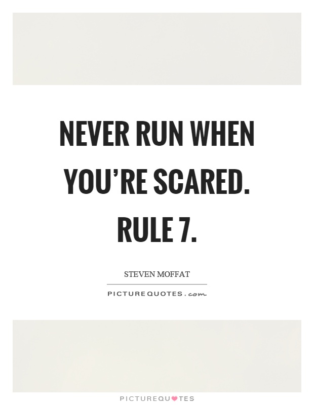 Never run when you're scared. Rule 7 Picture Quote #1