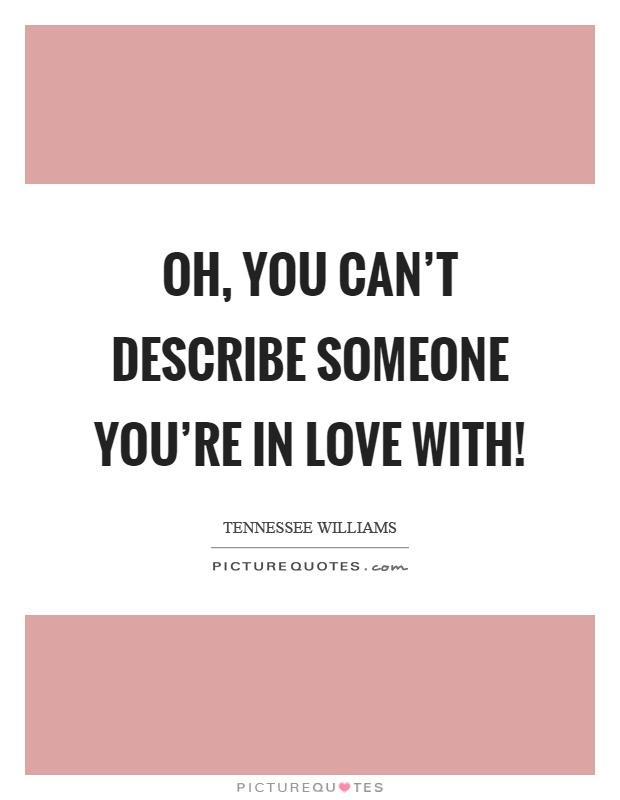 Oh, you can't describe someone you're in love with! Picture Quote #1