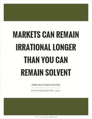 Markets can remain irrational longer than you can remain solvent Picture Quote #1