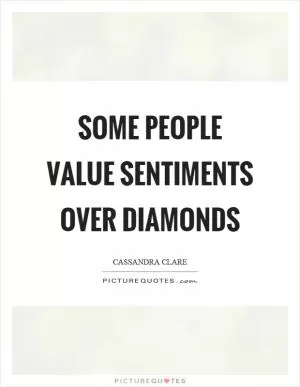 Some people value sentiments over diamonds Picture Quote #1
