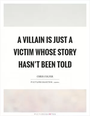 A villain is just a victim whose story hasn’t been told Picture Quote #1