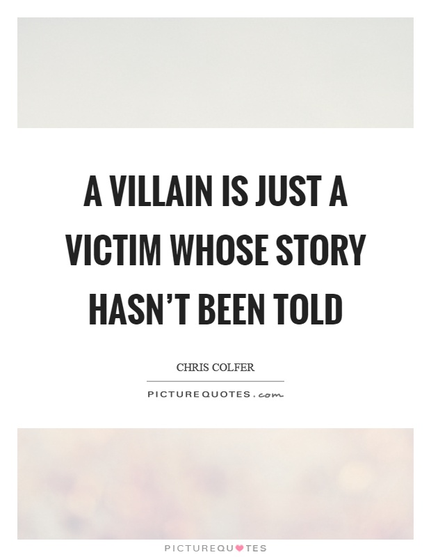 A villain is just a victim whose story hasn't been told Picture Quote #1