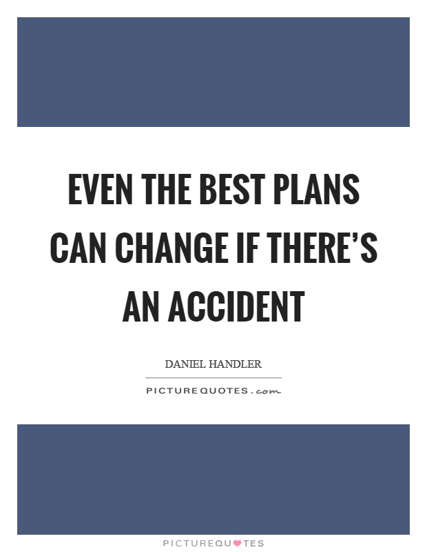 Even the best plans can change if there's an accident Picture Quote #1