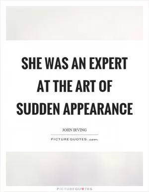 She was an expert at the art of sudden appearance Picture Quote #1