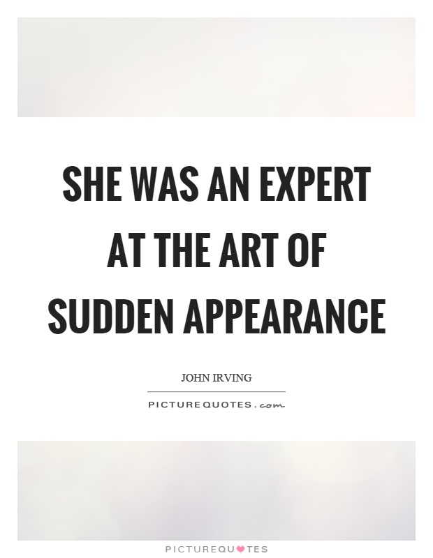 She was an expert at the art of sudden appearance Picture Quote #1