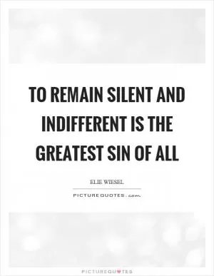 To remain silent and indifferent is the greatest sin of all Picture Quote #1