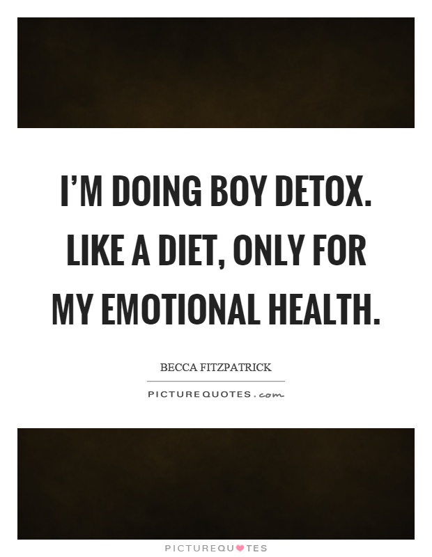 I'm doing boy detox. Like a diet, only for my emotional health Picture Quote #1