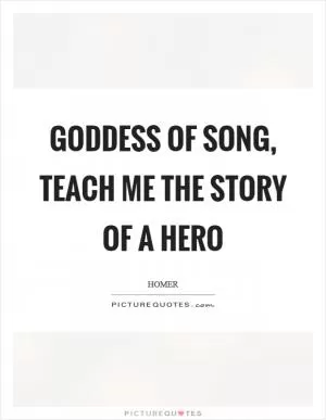 Goddess of song, teach me the story of a hero Picture Quote #1