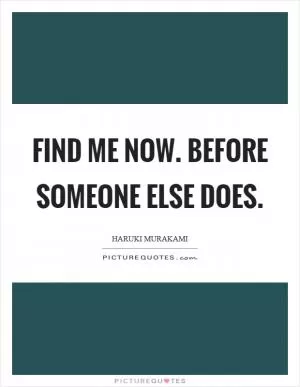 Find me now. Before someone else does Picture Quote #1