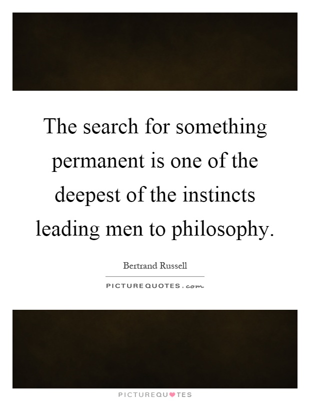 The search for something permanent is one of the deepest of the instincts leading men to philosophy Picture Quote #1