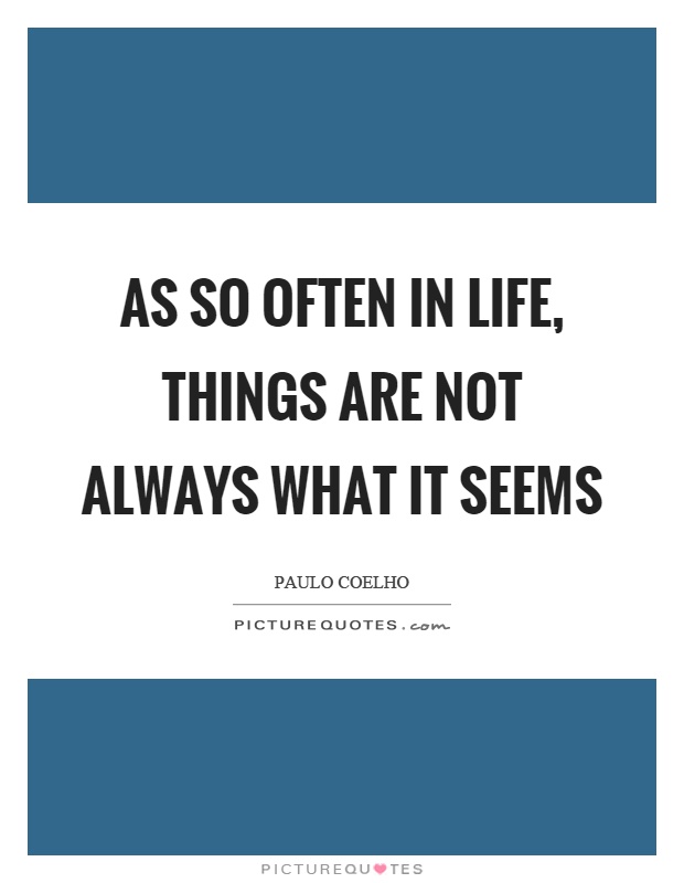 As so often in life, things are not always what it seems Picture Quote #1