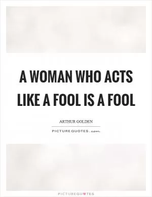 A woman who acts like a fool is a fool Picture Quote #1
