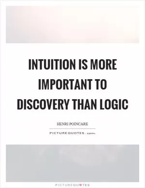 Intuition is more important to discovery than logic Picture Quote #1