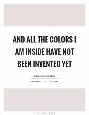 And all the colors I am inside have not been invented yet Picture Quote #1