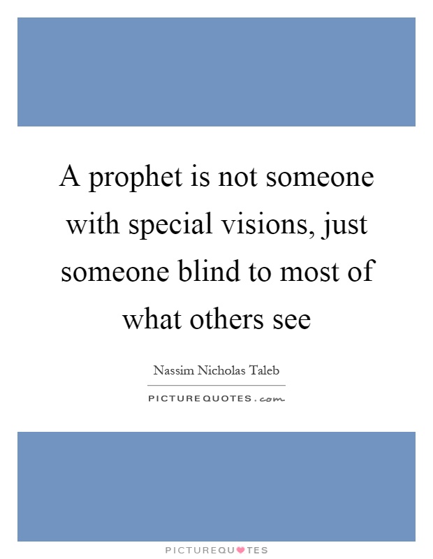 A prophet is not someone with special visions, just someone blind to most of what others see Picture Quote #1